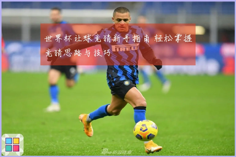 世界杯让球竞猜新手指南 轻松掌握竞猜思路与技巧
