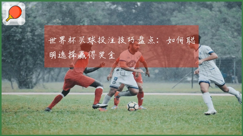 世界杯买球投注技巧盘点：如何聪明选择赢得奖金
