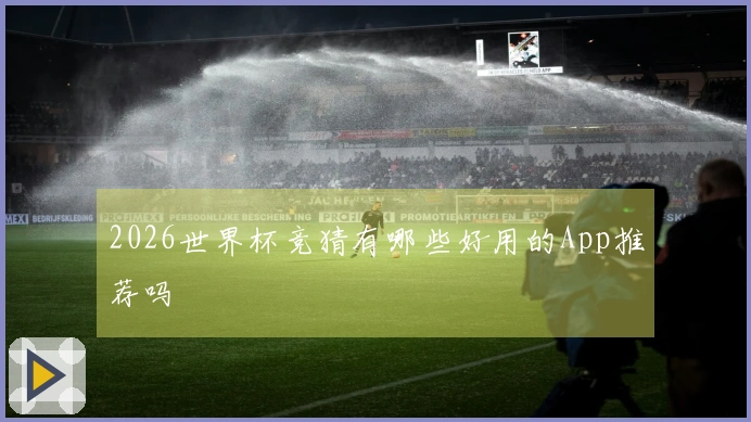 2026世界杯竞猜有哪些好用的App推荐吗